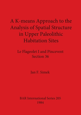 A K-means Approach to the Analysis of Spatial Structure in Upper Palaeolithic Habitation Sites: Le Flageolet I and Pincevent Section 36 - Simek, Jan F