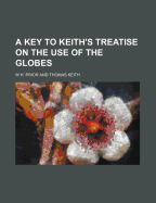 A Key to Keith's Treatise on the Use of the Globes