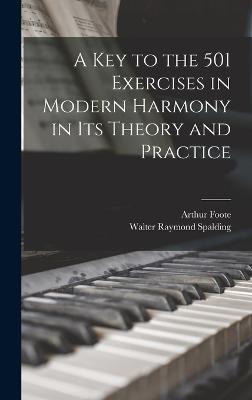 A Key to the 501 Exercises in Modern Harmony in Its Theory and Practice - Foote, Arthur, and Spalding, Walter Raymond
