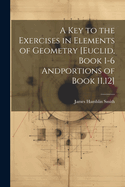 A Key to the Exercises in Elements of Geometry [Euclid, Book 1-6 Andportions of Book 11,12]