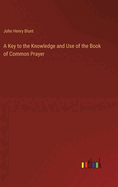 A Key to the Knowledge and Use of the Book of Common Prayer