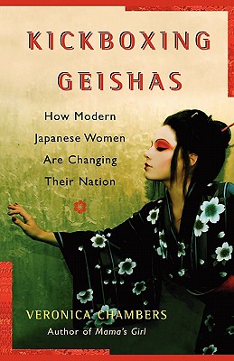 A Kickboxing Geishas: How Modern Japanese Women Are Changing Their Nation - Chambers, Veronica