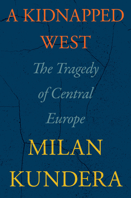 A Kidnapped West: The Tragedy of Central Europe - Kundera, Milan, and Asher, Linda (Translated by)