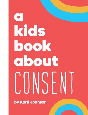 A Kids Book About Consent - Johnson, Karli, and Delucco, Rick, and Wolf, Emma