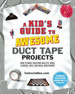 A Kid's Guide to Awesome Duct Tape Projects: How to Make Your Own Wallets, Bags, Flowers, Hats, and Much, Much More!