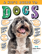 A Kid's Guide to Dogs: How to Train, Care For, and Play and Communicate with Your Amazing Pet!