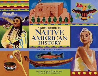 A Kid's Guide to Native American History: More Than 50 Activities - Dennis, Yvonne Wakim, and Hirschfelder, Arlene