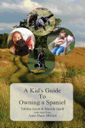 A Kid's Guide To Owning A Spaniel: Written by Kids for Kids