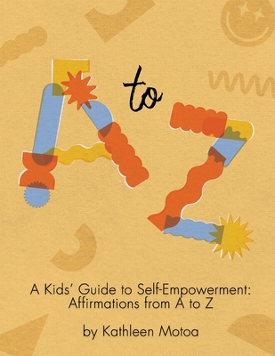 A Kids' Guide to Self-Empowerment: Affirmations from A to Z: ('Creamsicle' Color Edition) - Motoa, Kathleen