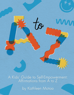 A Kids' Guide to Self-Empowerment: Affirmations from A to Z: ('Playtime' Color Edition)