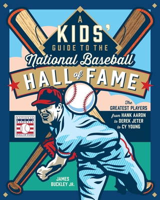 A Kids' Guide to the National Baseball Hall of Fame: The Greatest Players from Hank Aaron to Derek Jeter to Cy Young - Buckley Jr, James