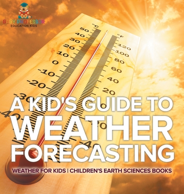 A Kid's Guide to Weather Forecasting - Weather for Kids Children's Earth Sciences Books - Baby Professor