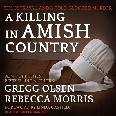 A Killing in Amish Country Lib/E: Sex, Betrayal, and a Cold-Blooded Murder - Marlo, Coleen (Read by), and Olsen, Gregg, and Castillo, Linda (Contributions by)