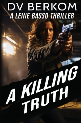 A Killing Truth: A Leine Basso Thriller Prequel - Berkom, D V