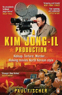 A Kim Jong-Il Production: Kidnap. Torture. Murder... Making Movies North Korean-Style
