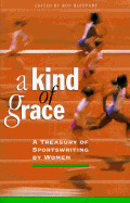 A Kind of Grace: A Treasury of Sportswriting by Women