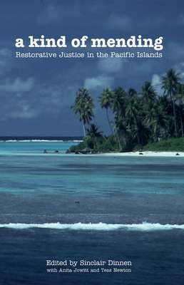 A Kind of Mending: Restorative Justice in the Pacific Islands - Dinnen, Sinclair (Editor), and Jowitt, Anita (Editor), and Newton, Tess (Editor)