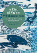 A Kind of Shelter Whakaruru-taha: An anthology of new writing for a new world order