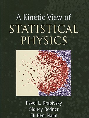 A Kinetic View of Statistical Physics - Krapivsky, Pavel L., and Redner, Sidney, and Ben-Naim, Eli