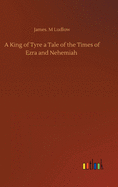 A King of Tyre a Tale of the Times of Ezra and Nehemiah