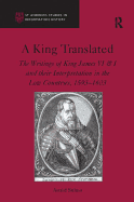 A King Translated: The Writings of King James VI & I and their Interpretation in the Low Countries, 1593-1603