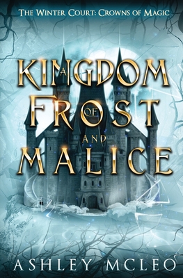 A Kingdom of Frost and Malice, The Winter Court Series, A Crowns of Magic Universe Series: A Crowns of Magic Universe Series - McLeo, Ashley