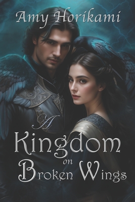 A Kingdom on Broken Wings (Clean Fantasy Romance) - Horikami, Amy