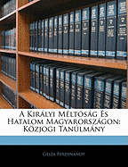 A Kiralyi Meltosag Es Hatalom Magyarorszagon: Kozjogi Tanulmany