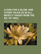 A Kiss for a Blow, and Other Tales [25 in All, Mostly Taken from the Ed. of 1853].