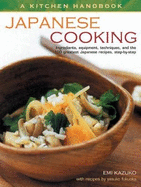 A Kitchen Handbook: Japanese Cooking: Ingredients, equipment, techniques, and the 100 greatest Japanese recipes, step-by-step