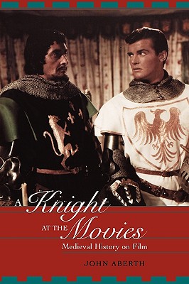 A Knight at the Movies: Medieval History on Film - Aberth, John