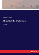 A Knight of the White Cross: A Tale