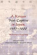 A Korean War Captive in Japan, 1597-1600: The Writings of Kang Hang