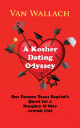 A Kosher Dating Odyssey: One Former Texas Baptist's Quest for a Naughty & Nice Jewish Girl