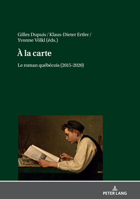 A la carte.: Le roman qubcois (2015-2020) - Dupuis, Gilles (Editor), and Ertler, Klaus-Dieter (Editor), and Vlkl, Yvonne (Editor)