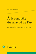 a la Conquete Du Marche de l'Art: Le Pari(s) Des Encheres (1830-1939)