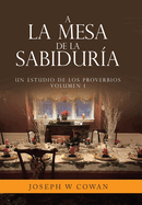 A la Mesa de la Sabidura: Un estudio de los Proverbios Volumen 1