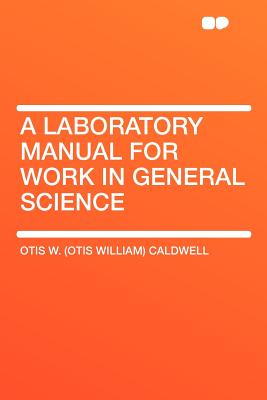 A Laboratory Manual for Work in General Science - Caldwell, Otis William