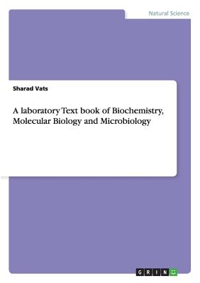 A laboratory Text book of Biochemistry, Molecular Biology and Microbiology - Vats, Sharad