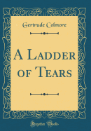 A Ladder of Tears (Classic Reprint)