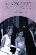 A Lady First: My Life in the Kennedy White House and the American Embassies Od Paris and Rome