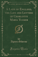 A Lady of England, the Life and Letters of Charlotte Maria Tucker (Classic Reprint)