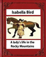 A Lady's Life in the Rocky Mountains (1879) (Illustrated) by Isabella Bird