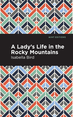A Lady's Life in the Rocky Mountains - Bird, Isabella L, and Editions, Mint (Contributions by)