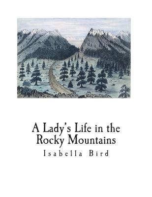 A Lady's Life in the Rocky Mountains - Bird, Isabella
