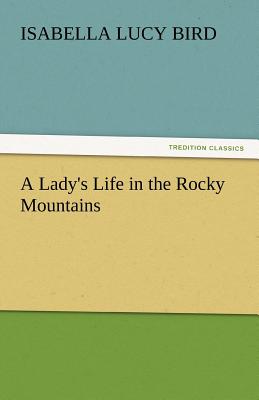 A Lady's Life in the Rocky Mountains - Bird, Isabella Lucy, Professor