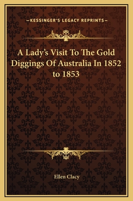 A Lady's Visit to the Gold Diggings of Australia in 1852 to 1853 - Clacy, Ellen