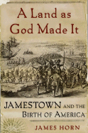 A Land as God Made It: Jamestown and the Birth of America - Horn, James