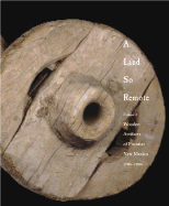 A Land So Remote: Volume 3: Wooden Artifacts of Frontier New Mexico, 1708-1900s - Frank, Larry