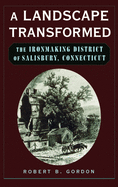 A Landscape Transformed: The Ironmaking District of Salisbury, Connecticut